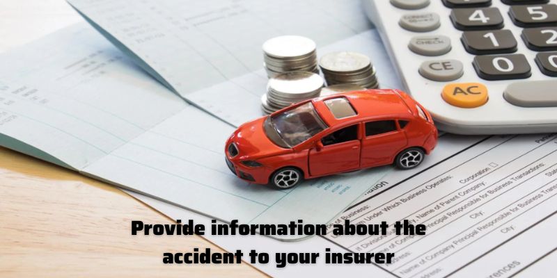 Provide information about the accident to your insurer