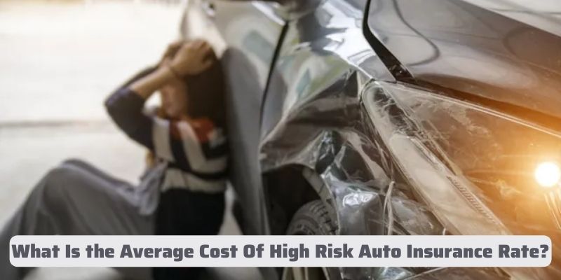 What Is the Average Cost Of High Risk Auto Insurance Rate