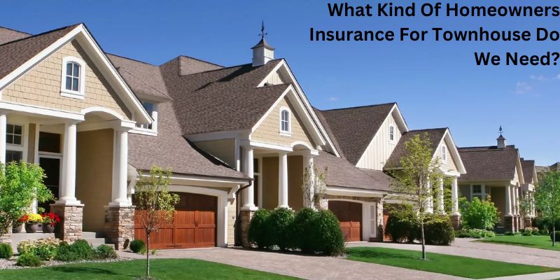 What Kind Of Homeowners Insurance For Townhouse Do We Need?