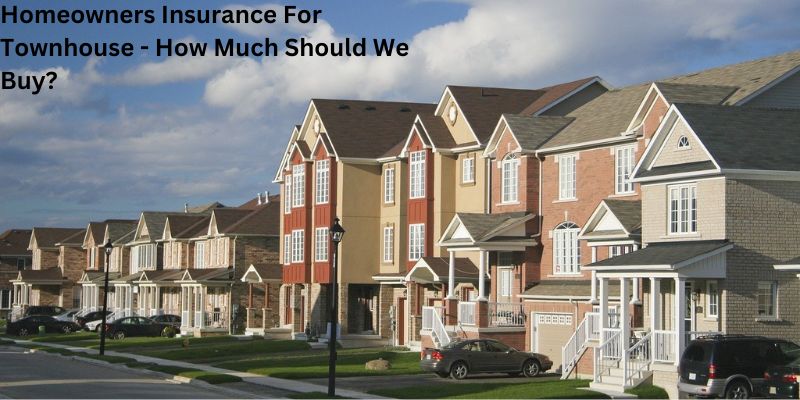 Homeowners Insurance For Townhouse - How Much Should We Buy?