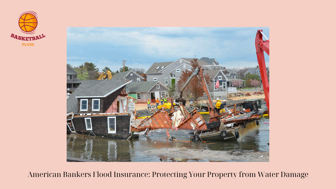 American Bankers Flood Insurance: Protecting Your Property from Water Damage