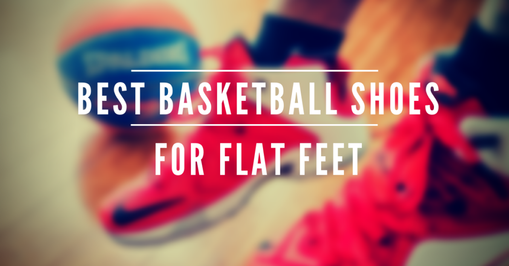 12 Best Basketball Shoes For Flat Feet Maybe You Should Know