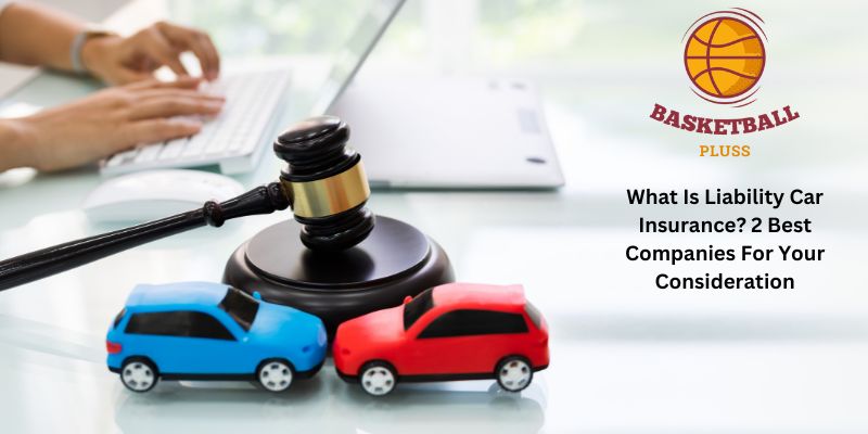 What Is Liability Car Insurance? 2 Best Companies For Your Consideration