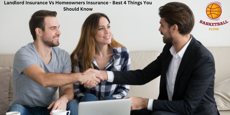 Landlord Insurance Vs Homeowners Insurance - Best 4 Things You Should Know